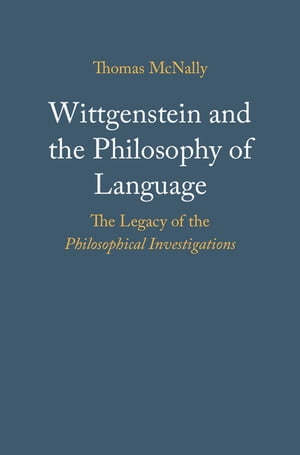 Wittgenstein and the Philosophy of Language The Legacy of the Philosophical Investigations【電子書籍】 Thomas McNally