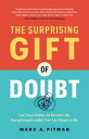 The Surprising Gift of Doubt: Use Uncertainty to Become the Exceptional Leader Y...