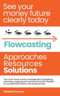 Flowcasting | See Your Money Future Clearly Today | Approaches Resources Solutions | The Must-Have Money Management, Planning, Budgeting, Mapping Tool and Practical Skill to Succeed Financially.【電子書籍】[ Richard Conner ]