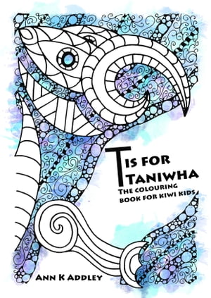 T Is For Taniwha: The colouring book for kiwi kids.【電子書籍】[ Ann K Addley ]