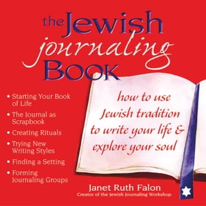 The Jewish Journaling Book How to Use Jewish Tradition to Write Your Life Explore Your Soul【電子書籍】 Janet Ruth Falon