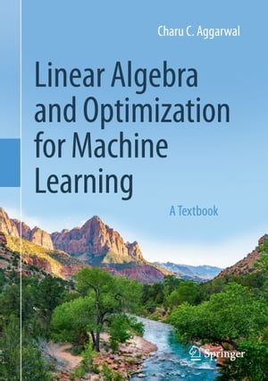 Linear Algebra and Optimization for Machine Learning A Textbook【電子書籍】 Charu C. Aggarwal