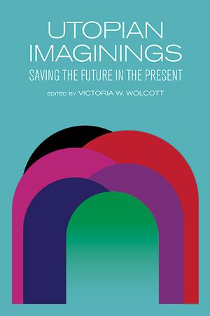 Utopian Imaginings Saving the Future in the Present【電子書籍】