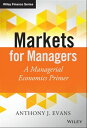 Markets for Managers A Managerial Economics Primer【電子書籍】 Anthony J. Evans