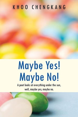 Maybe Yes Maybe No A Poet Looks at Everything Under the Sun, Well, Maybe Yes, Maybe No.【電子書籍】 Khoo Chengkang