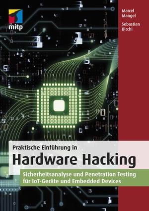 Praktische Einf hrung in Hardware Hacking Sicherheitsanalyse und Penetration Testing f r IoT-Ger te und Embedded Devices【電子書籍】 Marcel Mangel