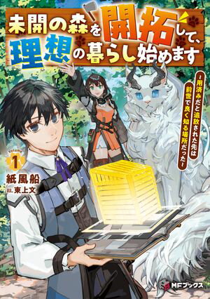 未開の森を開拓して、理想の暮らし始めます ~用済みだと追放された先は前世で良く知る場所だった~