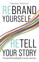 Rebrand Yourself Retell Your Story Personal Branding for Career Success【電子書籍】 Dr. Yasser Mattar