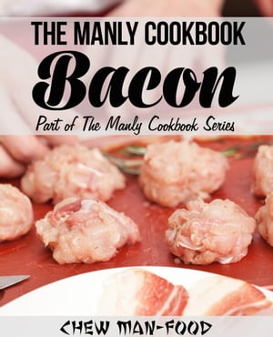 The Manly Cookbook: Bacon The Manly Cookbook Ser