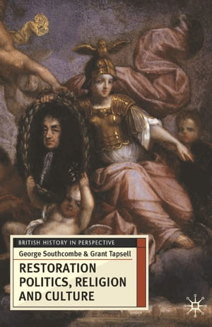 Restoration Politics, Religion and Culture Britain and Ireland, 1660-1714【電子書籍】 George Southcombe