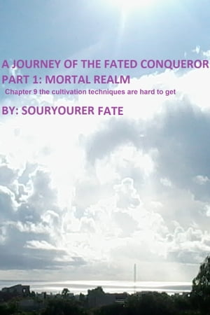 A Journey of the Fated Conqueror Part 1 Mortal Realm Chapter 9 the Cultivation Techniques Are Hard to Get【電子書籍】[ Souryourer Fate ]