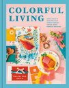 Colorful Living Simple Ways to Brighten Your World through Design, D?cor, Fashio...