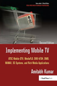 Implementing Mobile TV ATSC Mobile DTV, MediaFLO, DVB-H/SH, DMB,WiMAX, 3G Systems, and Rich Media Applications【電子書籍】[ Amitabh Kumar ]