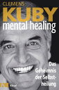 Mental Healing - Das Geheimnis der Selbstheilung【電子書籍】[ Clemens Kuby ]