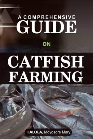 A Comprehensive Guide on Catfish FarmingŻҽҡ[ Falola Moyosore Mary ]