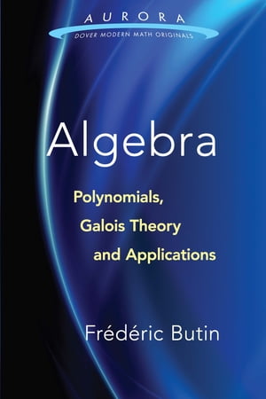 Algebra: Polynomials, Galois Theory and Applications