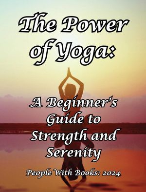 The Power of Yoga: A Beginner's Guide to Strengt