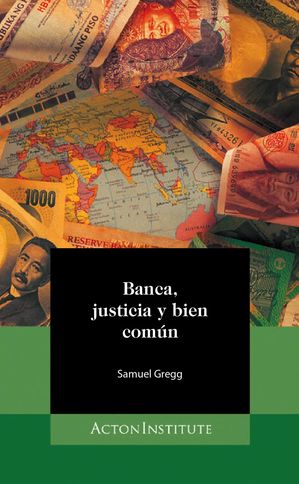 Banca, justicia y bien com?n【電子書籍】[ Samuel Gregg ]