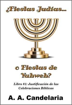 ¿Fiestas Judías o Fiestas de Yahweh? Libro 1: Justificación de las Celebraciones Bíblicas