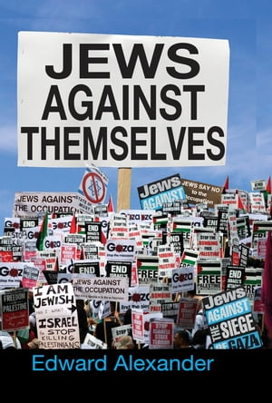 Jews Against Themselves【電子書籍】[ Edward Alexander ]