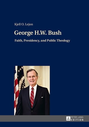 楽天楽天Kobo電子書籍ストアGeorge H.W. Bush Faith, Presidency, and Public Theology【電子書籍】[ Kjell Lejon ]