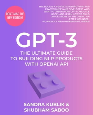 GPT-3 The Ultimate Guide To Building NLP Products With OpenAI API【電子書籍】 Sandra Kublik