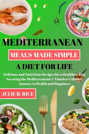 Mediterranean Meals Made Simple A Diet For Life Delicious and Nutritious Recipes for a Healthier You. Savoring the Mediterranean A Timeless Culinary Journey to Health and Happiness