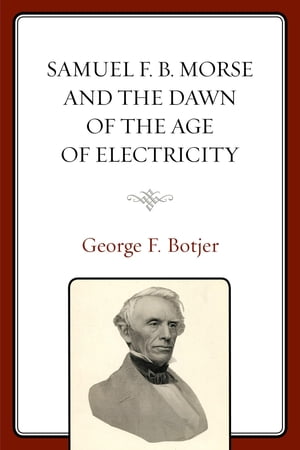 Samuel F. B. Morse and the Dawn of the Age of Electricity