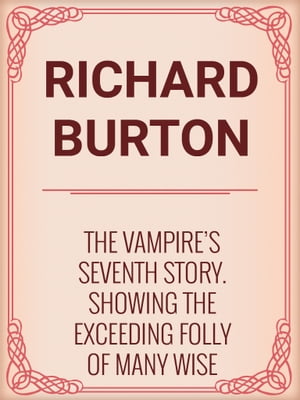 The Vampire's Seventh Story. Showing the Exceeding Folly of Many Wise Fools.