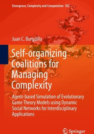 Self-organizing Coalitions for Managing Complexity Agent-based Simulation of Evolutionary Game Theory Models using Dynamic Social Networks for Interdisciplinary Applications【電子書籍】 Juan C. Burguillo