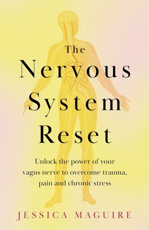 The Nervous System Reset Unlock the power of your vagus nerve to overcome trauma, pain and chronic stress【電子書籍】 Jessica Maguire