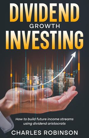Dividend Growth Investing: How to Build Future Income Streams Using Dividend Aristocrats