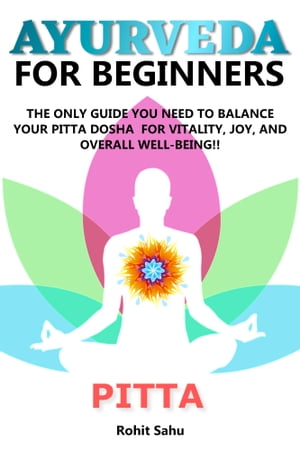 Ayurveda for Beginners: Pitta: The Only Guide You Need to Balance Your Pitta Dosha for Vitality, Joy, and Overall Well-Being!!