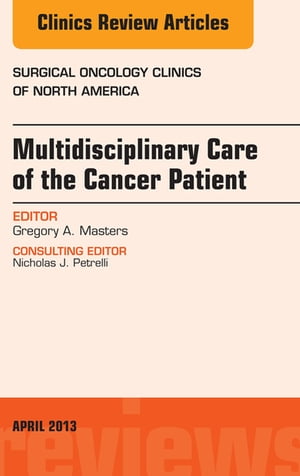 Multidisciplinary Care of the Cancer Patient , An Issue of Surgical Oncology Clinics