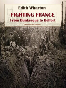 Fighting France, from Dunkerque to Belfort【電子書籍】[ Edith Wharton ]