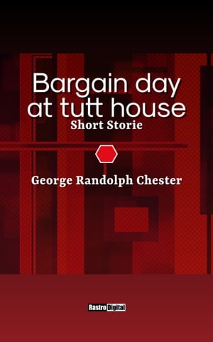 Bargain day at tutt house Short StorieŻҽҡ[ George Randolph Chester ]