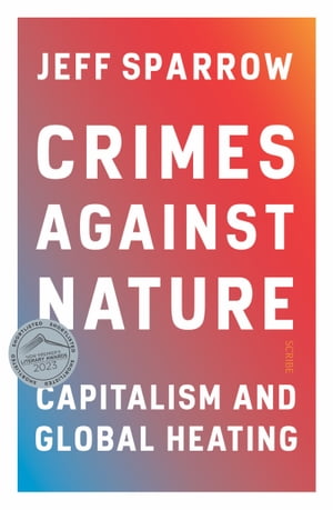 Crimes Against Nature capitalism and global heating【電子書籍】[ Jeff Sparrow ]
