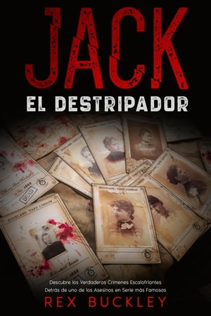 Jack el Destripador: Descubre los Verdaderos Cr?menes Escalofriantes Detr?s de uno de los Asesinos en Serie m?s Famosos【電子書籍】[ Rex Buckley ]