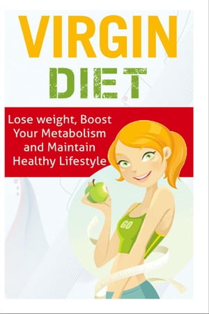 Virgin Diet - Lose Weight, Boost your Metabolism and Maintain Healthy Lifestyle【電子書籍】[ The..