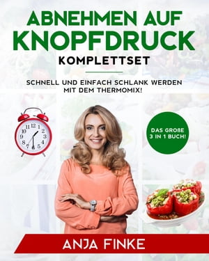 Abnehmen auf Knopfdruck Komplettset: Das gro e 3 in 1 Buch Schnell und einfach schlank werden mit dem Thermomix 【電子書籍】 Anja Finke