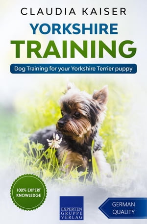 Yorkshire Training - Dog Training for your Yorkshire Terrier puppy Yorkshire Training, 1【電子書籍】 Claudia Kaiser