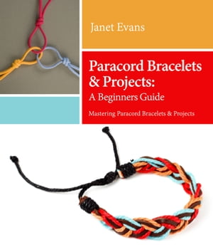 Paracord Bracelets & Projects: A Beginners Guide (Mastering Paracord Bracelets & Projects Now【電子書籍】[ Janet Evans ]