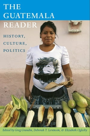 The Guatemala Reader History, Culture, Politics【電子書籍】