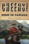 Cheers! A History of Beer in Canada【電子書籍】[ Nicholas Pashley ]