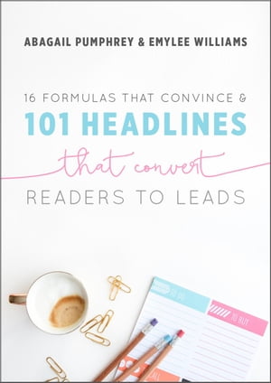 16 Formulas that Convince & 101 Headlines that Convert Readers to Leads