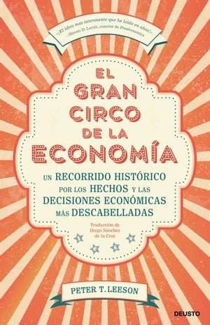 El gran circo de la econom?a Un recorrido hist?rico por los hechos y las decisiones econ?micas m?s descabelladas