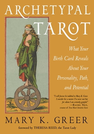 Archetypal Tarot What Your Birth Card Reveals About Your Personality, Your Path, and Your Potential【電子書籍】[ Mary K. Greer ]