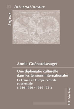 Une diplomatie culturelle dans les tensions internationales La France en Europe centrale et orientale (1936-1940 / 1944-1951)