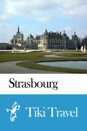 Strasbourg (France) Travel Guide - Tiki Travel【電子書籍】[ Tiki Travel ]