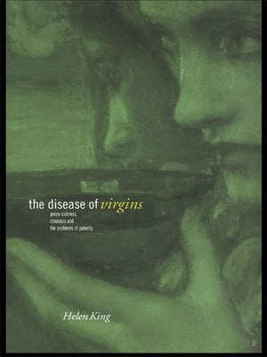 The Disease of Virgins Green Sickness, Chlorosis and the Problems of PubertyŻҽҡ[ Helen King ]